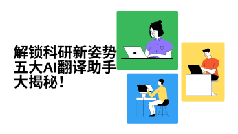 【学术利器】解锁科研新姿势——五大AI翻译助手大揭秘！