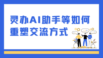 AI翻译工具大比拼，灵办AI助手等如何重塑交流方式